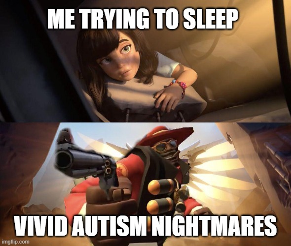 Every Night | ME TRYING TO SLEEP; VIVID AUTISM NIGHTMARES | image tagged in memes | made w/ Imgflip meme maker