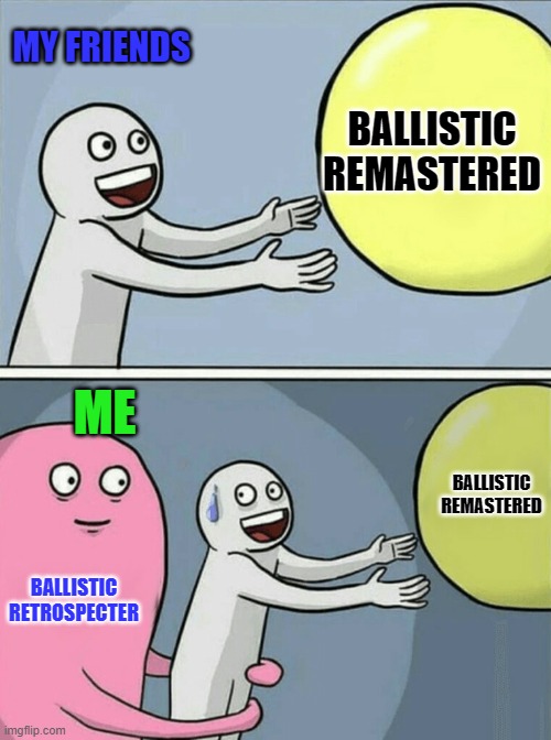 My friends in Funky Friday | MY FRIENDS; BALLISTIC REMASTERED; ME; BALLISTIC REMASTERED; BALLISTIC RETROSPECTER | image tagged in memes,running away balloon | made w/ Imgflip meme maker