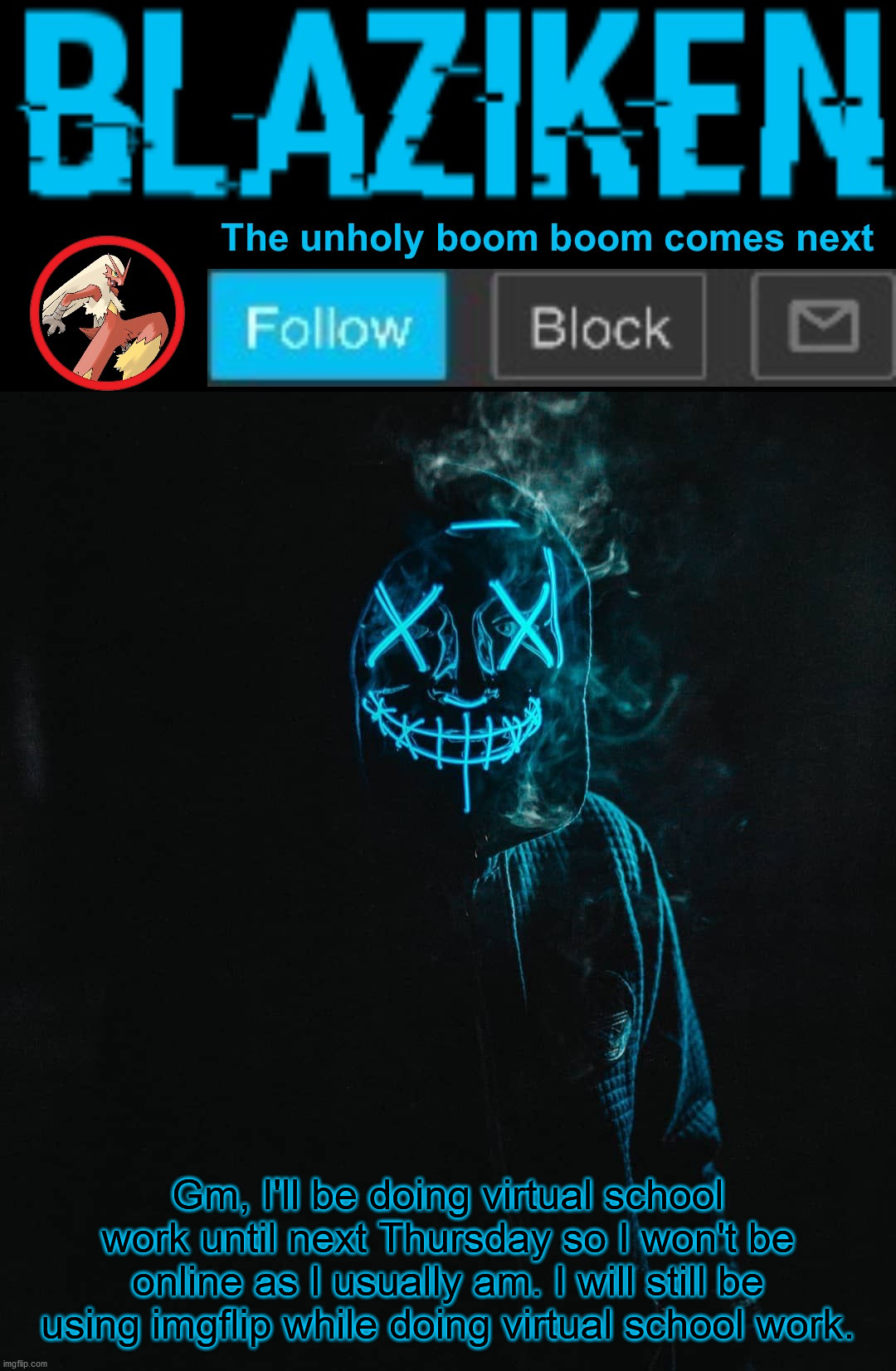 Once I finish virtual school work until next Thursday I will be more available | Gm, I'll be doing virtual school work until next Thursday so I won't be online as I usually am. I will still be using imgflip while doing virtual school work. | image tagged in blaziken announcement template v2 | made w/ Imgflip meme maker