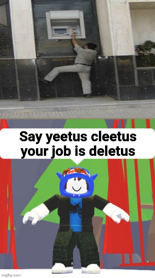 Say yeetus cleetus your job is deletus | image tagged in say yeetus cleetus your job is deletus,you had one job,fail | made w/ Imgflip meme maker