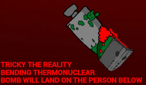 High Quality Tricky the reality-bending thermonuclear bomb Blank Meme Template