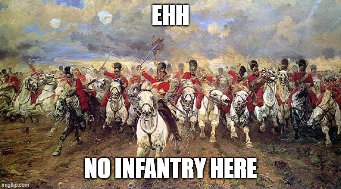 Waterloo Charge | EHH; NO INFANTRY HERE | image tagged in waterloo charge | made w/ Imgflip meme maker