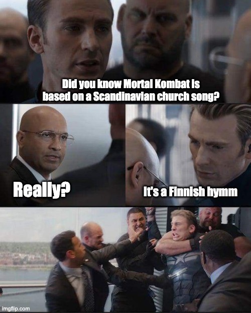 Finnish Him! | Did you know Mortal Kombat is based on a Scandinavian church song? Really? It's a Finnish hymm | image tagged in captain america conversation | made w/ Imgflip meme maker