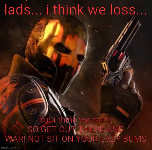 Critical ops lone wolf | lads... i think we loss... but i think we don't, SO GET OUT THERE AND WAR! NOT SIT ON YOUR LAZY BUMS | image tagged in critical ops lone wolf | made w/ Imgflip meme maker