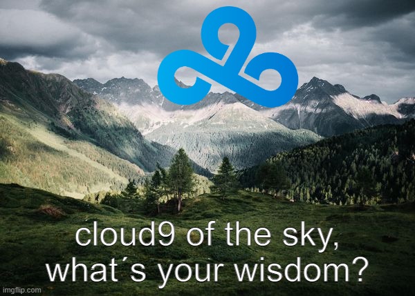 new template | cloud9 of the sky, what´s your wisdom? | image tagged in video games,new template | made w/ Imgflip meme maker