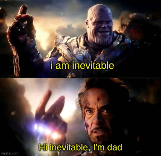 this should've been in the movie | i am inevitable; Hi inevitable, I'm dad | image tagged in i am inevitable and i am iron man,thanos snap,iron man | made w/ Imgflip meme maker