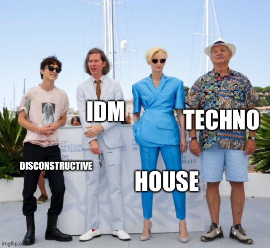 Music squad | IDM; TECHNO; HOUSE; DISCONSTRUCTIVE | image tagged in cannes timothy wes tilda bill | made w/ Imgflip meme maker
