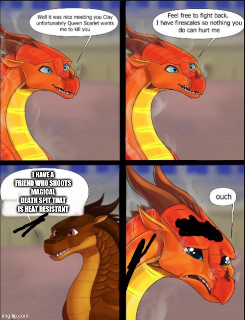 Literally | I HAVE A FRIEND WHO SHOOTS MAGICAL DEATH SPIT THAT IS HEAT RESISTANT | image tagged in oof peril oof,magical,wings of fire | made w/ Imgflip meme maker
