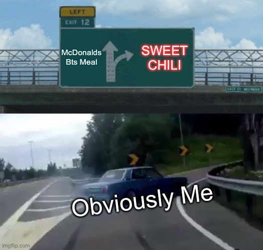 Sweet chili | McDonalds Bts Meal; SWEET CHILI; Obviously Me | image tagged in memes,left exit 12 off ramp | made w/ Imgflip meme maker