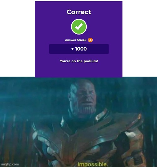 1000 score on Kahoot | image tagged in thanos impossible | made w/ Imgflip meme maker