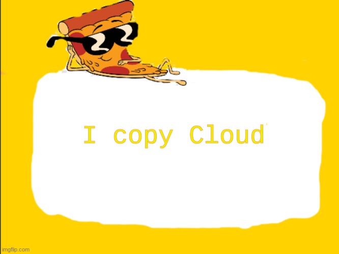 Pizza Template | I copy Cloud | image tagged in pizza template | made w/ Imgflip meme maker