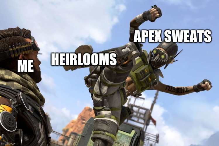 So true... |  APEX SWEATS; ME; HEIRLOOMS | image tagged in octane stomping mirage | made w/ Imgflip meme maker
