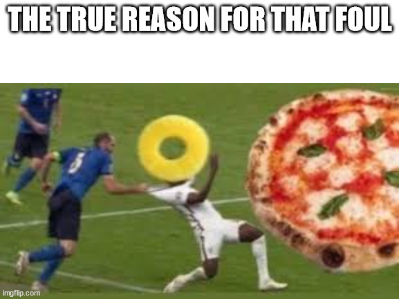 NO NOT PINEAPPLE ON PIZZA |  THE TRUE REASON FOR THAT FOUL | image tagged in sports,euro 2020,memes | made w/ Imgflip meme maker