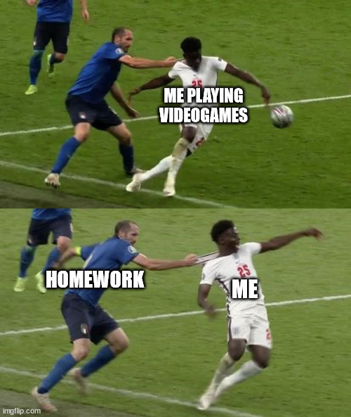 Made a new template for y'all :) |  ME PLAYING VIDEOGAMES; HOMEWORK; ME | image tagged in chiellini saka foul,funny | made w/ Imgflip meme maker