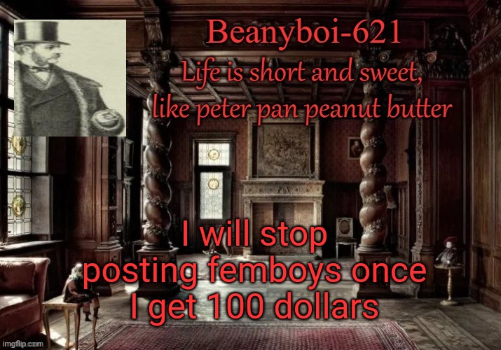 victorian beany | I will stop posting femboys once I get 100 dollars | image tagged in victorian beany | made w/ Imgflip meme maker