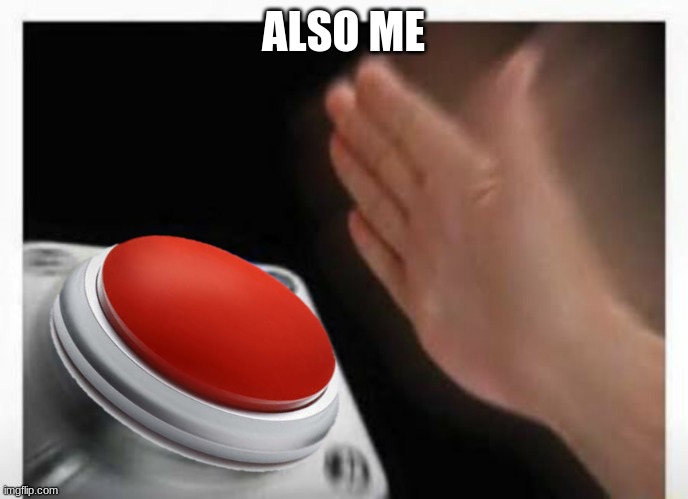 Red Button Hand | ALSO ME | image tagged in red button hand | made w/ Imgflip meme maker
