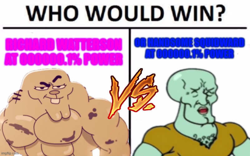 Battle of the MEME GODS | OR HANDSOME SQUIDWARD AT 000000.1% POWER; RICHARD WATTERSON AT 000000.1% POWER | image tagged in handsome squidward,richard watterson | made w/ Imgflip meme maker