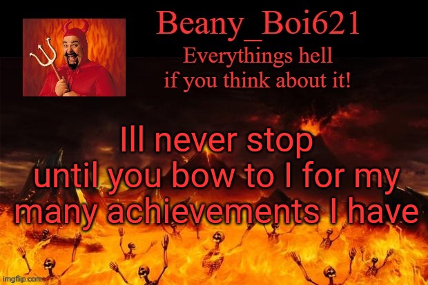 Satanic Beany | Ill never stop until you bow to I for my many achievements I have | image tagged in satanic beany | made w/ Imgflip meme maker