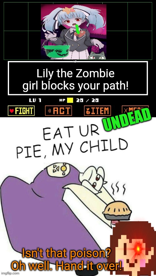 Toriel Makes Pies | Lily the Zombie girl blocks your path! UNDEAD Isn't that poison? Oh well. Hand it over! | image tagged in toriel makes pies | made w/ Imgflip meme maker