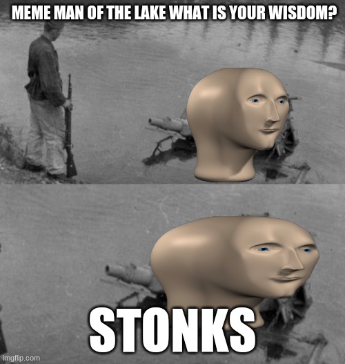 Stonks |  MEME MAN OF THE LAKE WHAT IS YOUR WISDOM? STONKS | image tagged in panzer of the lake,stonks,memes,too many tags,stop reading the tags | made w/ Imgflip meme maker