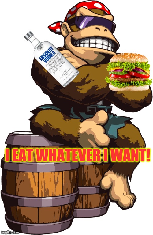 SurlyKong | I EAT WHATEVER I WANT! | image tagged in surlykong | made w/ Imgflip meme maker