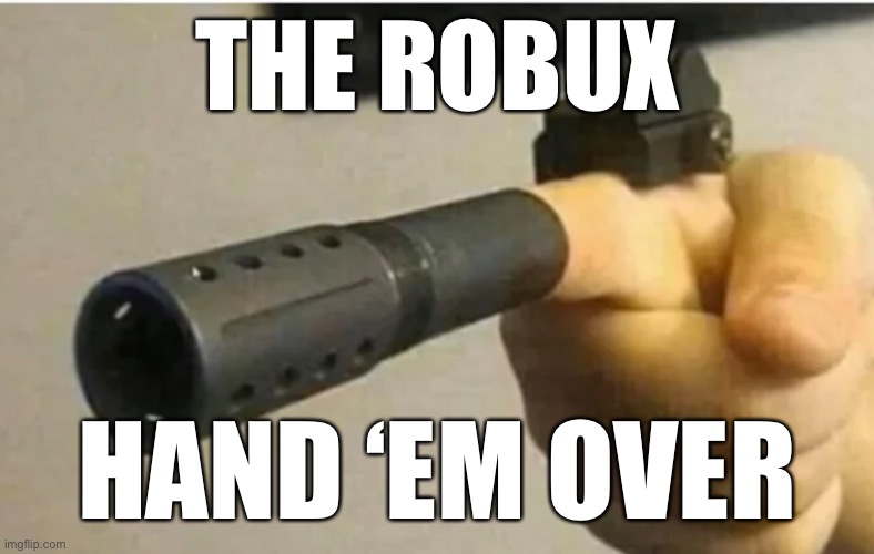 THE ROBUX HAND ‘EM OVER | made w/ Imgflip meme maker