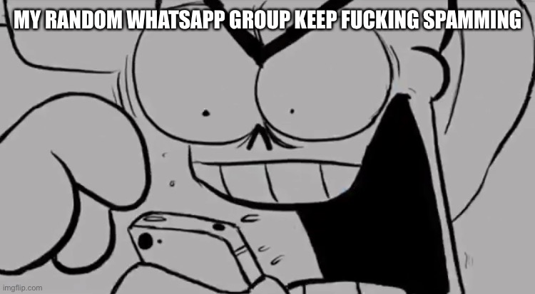 I just want to have a little nice time. | MY RANDOM WHATSAPP GROUP KEEP FUCKING SPAMMING | image tagged in papyrus snapped | made w/ Imgflip meme maker