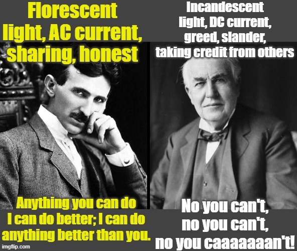 The wealthy businessman was jealous of the autistic immigrant | image tagged in tesla vs edison,inventions,science,rivalry,capitalist and communist | made w/ Imgflip meme maker