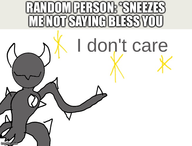 Spike IDC | RANDOM PERSON: *SNEEZES
ME NOT SAYING BLESS YOU | image tagged in spike idc | made w/ Imgflip meme maker