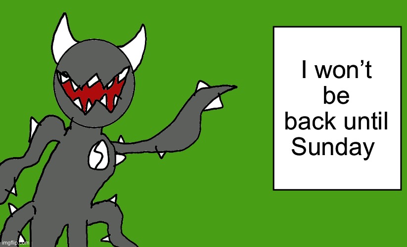 s p i k e | I won’t be back until Sunday | image tagged in s p i k e | made w/ Imgflip meme maker