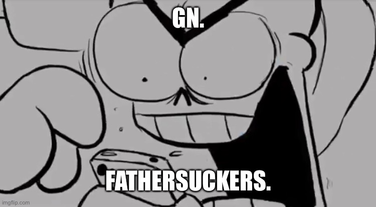 Papyrus snapped | GN. FATHERSUCKERS. | image tagged in papyrus snapped | made w/ Imgflip meme maker