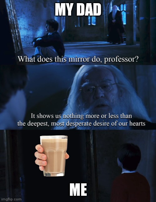 Harry potter mirror |  MY DAD; ME | image tagged in harry potter mirror | made w/ Imgflip meme maker