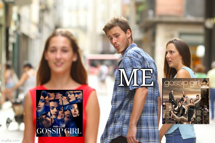 Gossip Girl | ME | image tagged in memes,distracted boyfriend | made w/ Imgflip meme maker