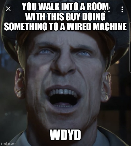 Richthofen | YOU WALK INTO A ROOM WITH THIS GUY DOING SOMETHING TO A WIRED MACHINE; WDYD | image tagged in richthofen | made w/ Imgflip meme maker