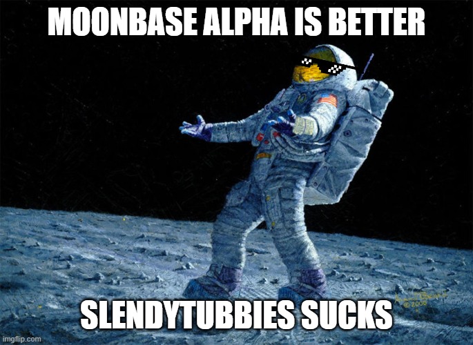 astronaut gaming | MOONBASE ALPHA IS BETTER; SLENDYTUBBIES SUCKS | image tagged in astronaut | made w/ Imgflip meme maker