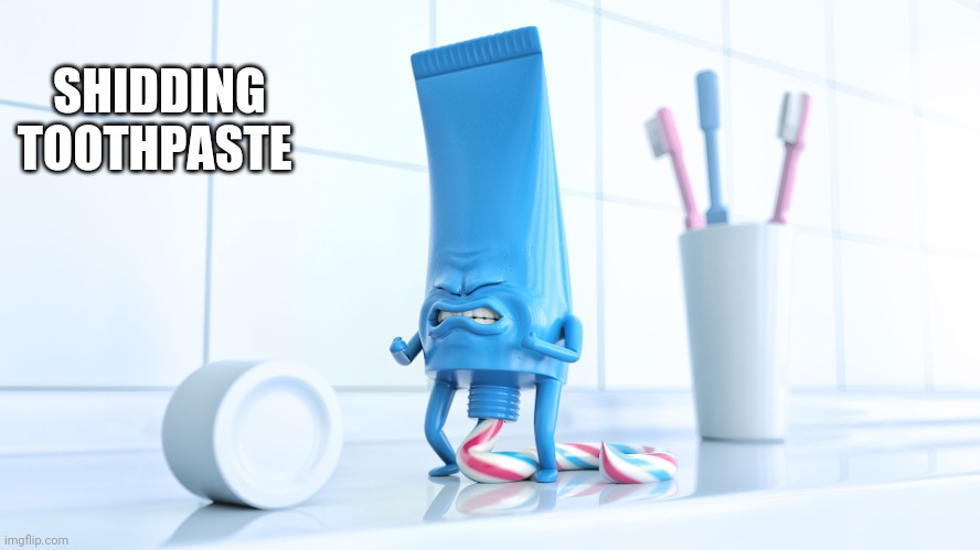 Shidding Toothpaste | SHIDDING TOOTHPASTE | image tagged in shidding toothpaste | made w/ Imgflip meme maker