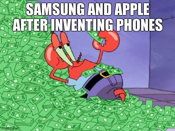 mr krabs money | SAMSUNG AND APPLE AFTER INVENTING PHONES | image tagged in mr krabs money | made w/ Imgflip meme maker