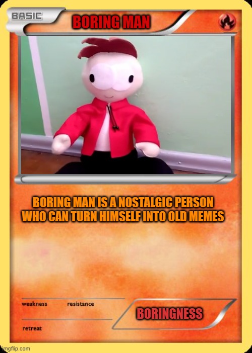idk, just me | BORING MAN; BORING MAN IS A NOSTALGIC PERSON WHO CAN TURN HIMSELF INTO OLD MEMES; BORINGNESS | image tagged in blank pokemon card | made w/ Imgflip meme maker