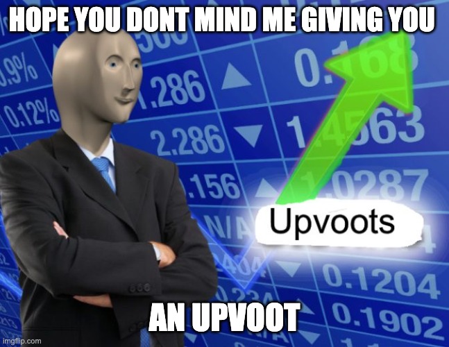 Upvoots | HOPE YOU DONT MIND ME GIVING YOU AN UPVOOT | image tagged in upvoots | made w/ Imgflip meme maker