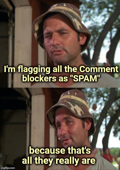 "Your Automobile warranty has expired" | I'm flagging all the Comment
blockers as "SPAM"; because that's all they really are | image tagged in bill murray bad joke,spam,spammers,x x everywhere,peace | made w/ Imgflip meme maker