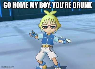 GO HOME MY BOY, YOU’RE DRUNK | made w/ Imgflip meme maker