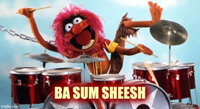 drummer | BA SUM SHEESH | image tagged in drummer | made w/ Imgflip meme maker
