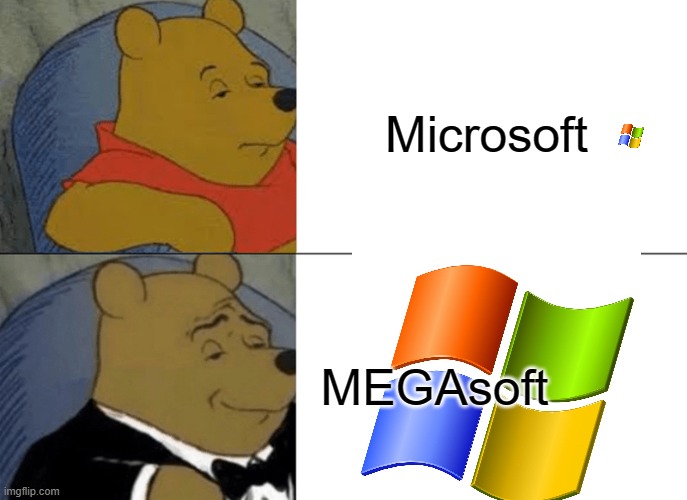 Megasoft | Microsoft; MEGAsoft | image tagged in memes,tuxedo winnie the pooh | made w/ Imgflip meme maker