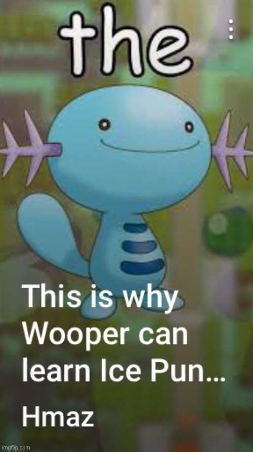 C’mon Wooper, tell me your nICE puns *ba dum tss* | made w/ Imgflip meme maker