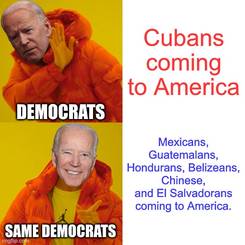 Border is wide open, except to Cubans fleeing communism. Get out the vote, right? | Cubans coming to America; DEMOCRATS; Mexicans, Guatemalans, Hondurans, Belizeans, Chinese, and El Salvadorans coming to America. SAME DEMOCRATS | image tagged in memes,drake hotline bling,joe biden,cuba,racist,communist | made w/ Imgflip meme maker