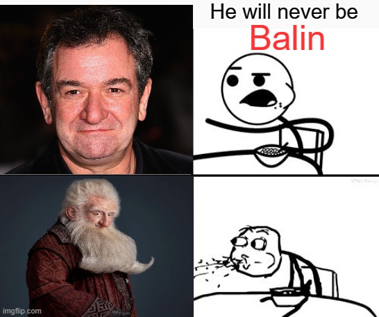 He will never be; Balin | image tagged in he will never,the hobbit | made w/ Imgflip meme maker