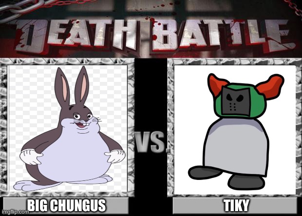 Meme Battle of the day | BIG CHUNGUS; TIKY | image tagged in death battle | made w/ Imgflip meme maker