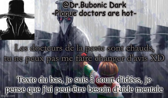 I am running out of names | Les docteurs de la peste sont chauds, tu ne peux pas me faire changer d'avis XD; Texte du bas, je suis à court d'idées, je pense que j'ai peut-être besoin d'aide mentale | image tagged in i am running out of names | made w/ Imgflip meme maker