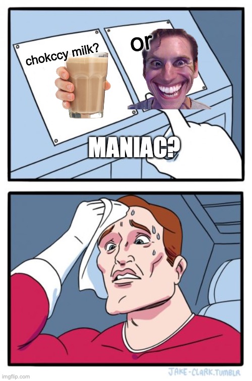 Two Buttons | or; chokccy milk? MANIAC? | image tagged in memes,two buttons | made w/ Imgflip meme maker