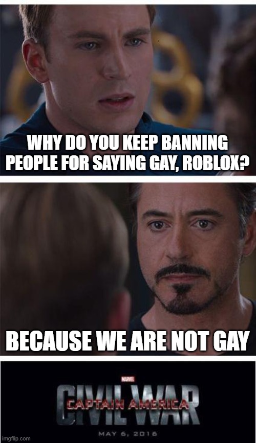 Marvel Civil War 1 Meme | WHY DO YOU KEEP BANNING PEOPLE FOR SAYING GAY, ROBLOX? BECAUSE WE ARE NOT GAY | image tagged in memes,marvel civil war 1 | made w/ Imgflip meme maker
